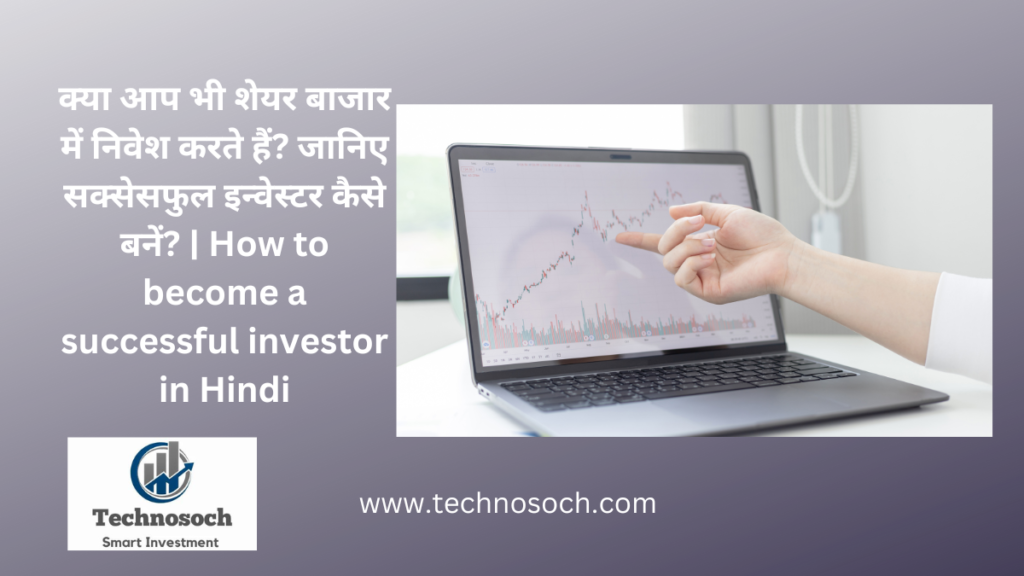 How to become a successful investor-technosoch.com-invest with pankaj kashyap