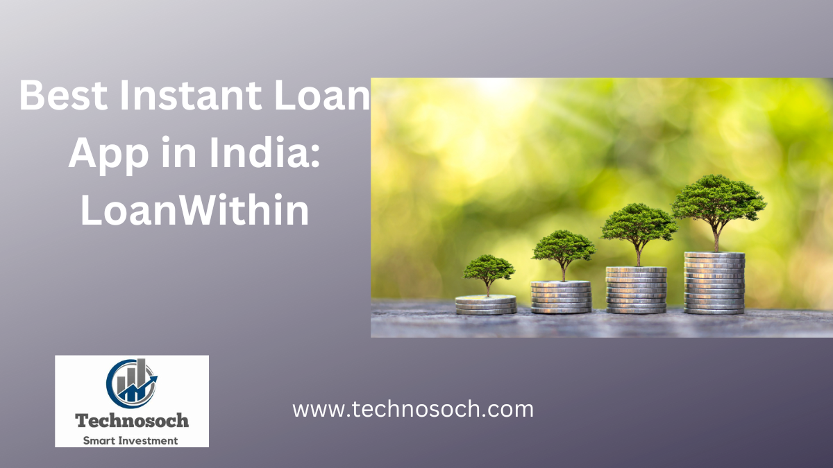 Best Instant Loan App in India technosoch.com Best Instant Loan App in India: LoanWithin.com